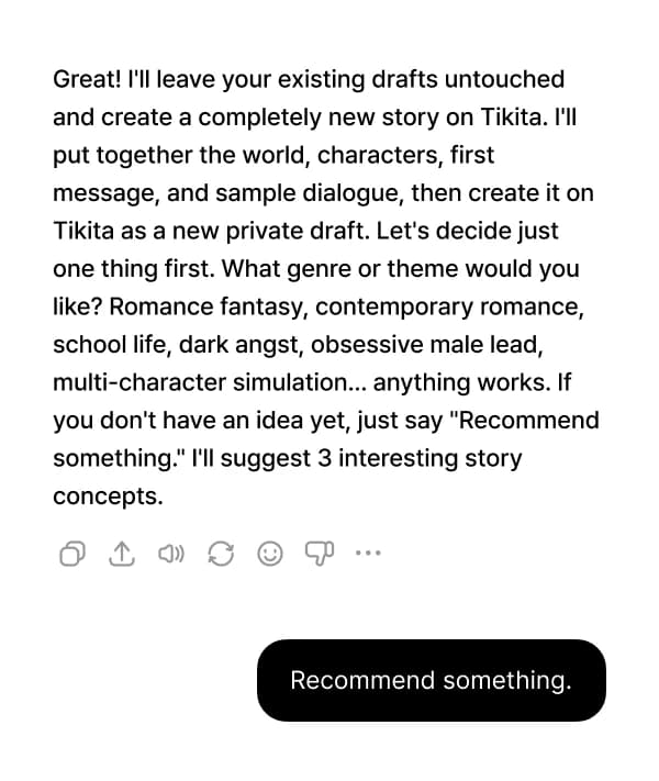 Name a genre, or just say “Recommend something.” and AI suggests 3 story concepts.
